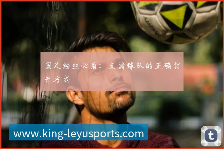 国足粉丝必看：支持球队的正确打开方式