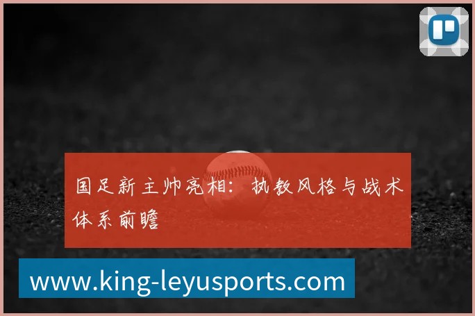国足新主帅亮相:执教风格与战术体系前瞻